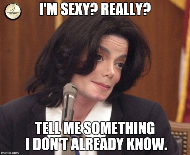 I'M SEXY? REALLY? TELL ME SOMETHING I DON'T ALREADY KNOW. | image tagged in really | made w/ Imgflip meme maker