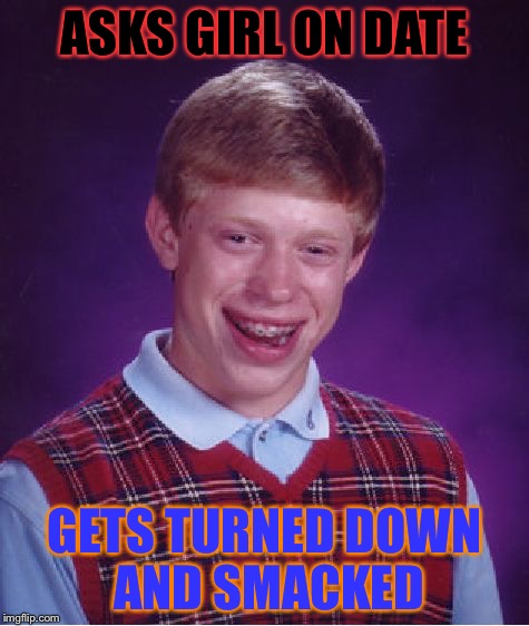 Bad Luck Brian Meme | ASKS GIRL ON DATE GETS TURNED DOWN AND SMACKED | image tagged in memes,bad luck brian | made w/ Imgflip meme maker
