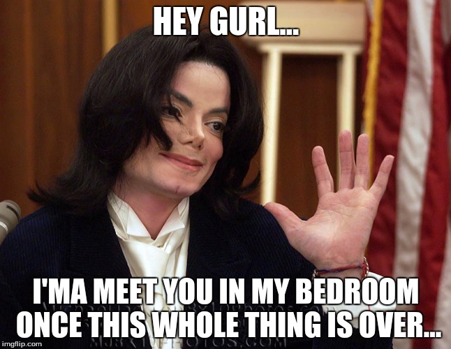 HEY GURL... I'MA MEET YOU IN MY BEDROOM ONCE THIS WHOLE THING IS OVER... | image tagged in hey gurl | made w/ Imgflip meme maker