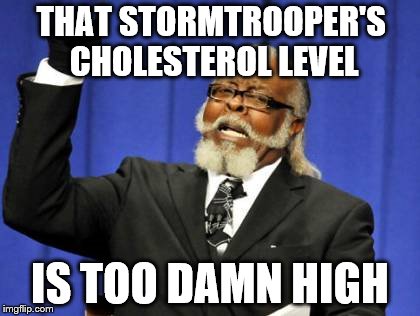 Too Damn High Meme | THAT STORMTROOPER'S CHOLESTEROL LEVEL IS TOO DAMN HIGH | image tagged in memes,too damn high | made w/ Imgflip meme maker