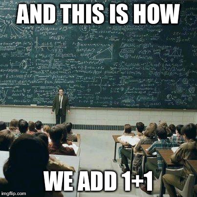 School | AND THIS IS HOW WE ADD 1+1 | image tagged in school | made w/ Imgflip meme maker