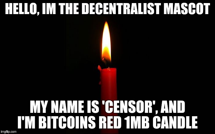 HELLO, IM THE DECENTRALIST MASCOT MY NAME IS 'CENSOR', AND I'M BITCOINS RED 1MB CANDLE | image tagged in decentralist mascot | made w/ Imgflip meme maker