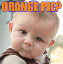Skeptical Baby Meme | ORANGE PIE? | image tagged in memes,skeptical baby | made w/ Imgflip meme maker