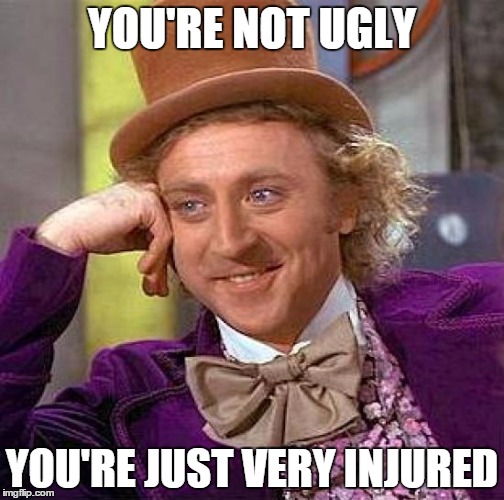 Creepy Condescending Wonka Meme | YOU'RE NOT UGLY YOU'RE JUST VERY INJURED | image tagged in memes,creepy condescending wonka | made w/ Imgflip meme maker