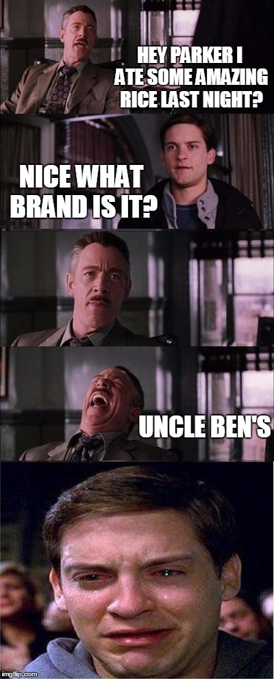 Peter Parker Cry Meme | HEY PARKER I ATE SOME AMAZING RICE LAST NIGHT? NICE WHAT BRAND IS IT? UNCLE BEN'S | image tagged in memes,peter parker cry | made w/ Imgflip meme maker