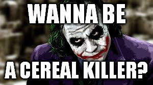 WANNA BE A CEREAL KILLER? | made w/ Imgflip meme maker