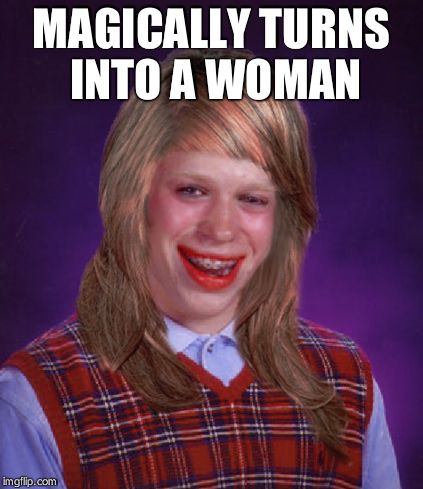 Bad Luck Berlinda | MAGICALLY TURNS INTO A WOMAN | image tagged in bad luck berlinda | made w/ Imgflip meme maker