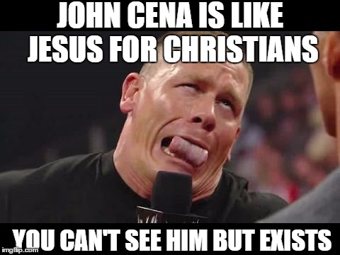 JOHN CENA IS LIKE JESUS FOR CHRISTIANS YOU CAN'T SEE HIM BUT EXISTS | image tagged in john cena,jesus | made w/ Imgflip meme maker