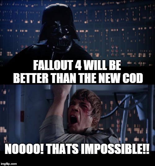 Star Wars No Meme | FALLOUT 4 WILL BE BETTER THAN THE NEW COD NOOOO! THATS IMPOSSIBLE!! | image tagged in memes,star wars no | made w/ Imgflip meme maker