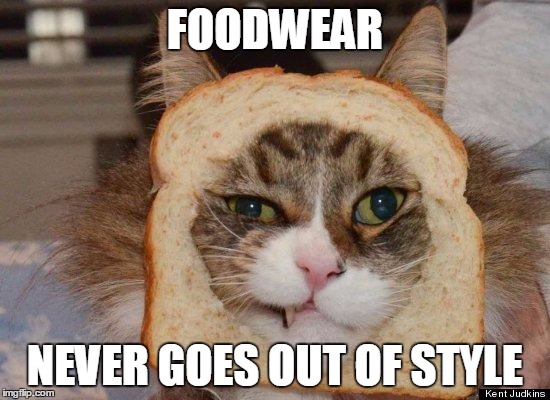 FOODWEAR NEVER GOES OUT OF STYLE | made w/ Imgflip meme maker