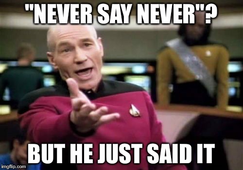 Picard Wtf | "NEVER SAY NEVER"? BUT HE JUST SAID IT | image tagged in memes,picard wtf | made w/ Imgflip meme maker