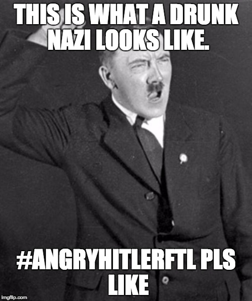 Angry Hitler | THIS IS WHAT A DRUNK NAZI LOOKS LIKE. #ANGRYHITLERFTL
PLS LIKE | image tagged in angry hitler | made w/ Imgflip meme maker