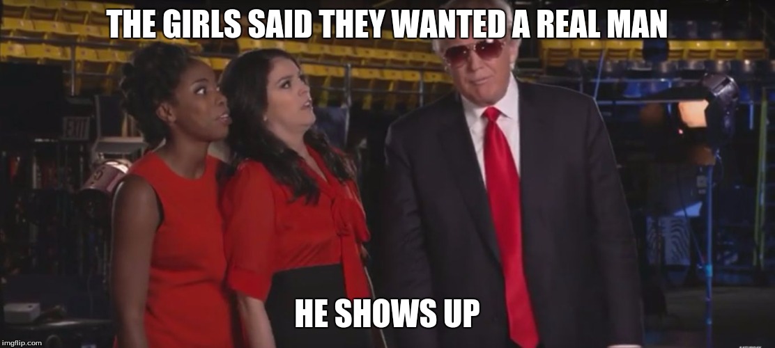 THE GIRLS SAID THEY WANTED A REAL MAN HE SHOWS UP | image tagged in what | made w/ Imgflip meme maker
