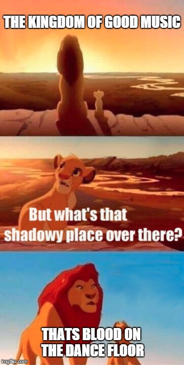 Simba Shadowy Place Meme | THE KINGDOM OF GOOD MUSIC THATS BLOOD ON THE DANCE FLOOR | image tagged in memes,simba shadowy place | made w/ Imgflip meme maker