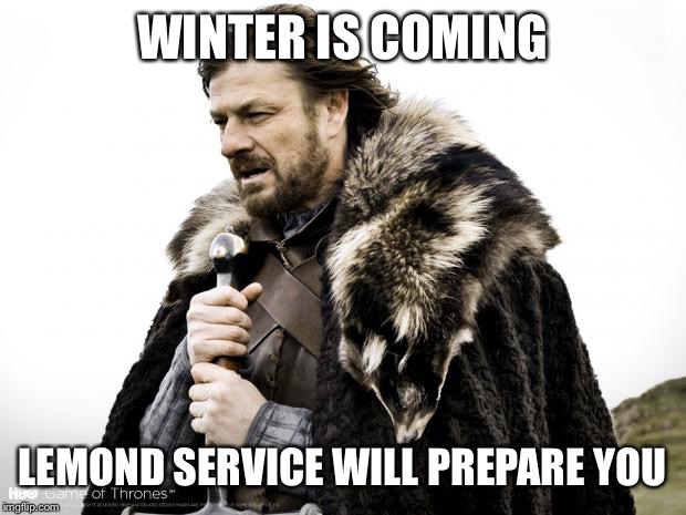Game of Thrones | WINTER IS COMING LEMOND SERVICE WILL PREPARE YOU | image tagged in game of thrones | made w/ Imgflip meme maker