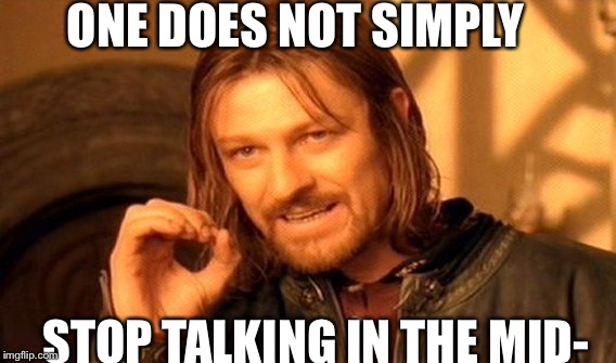One Does Not Simply Meme | ONE DOES NOT SIMPLY STOP TALKING IN THE MID- | image tagged in memes,one does not simply | made w/ Imgflip meme maker