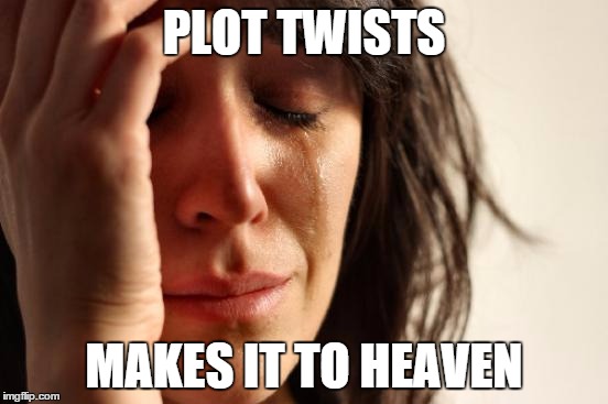 First World Problems Meme | PLOT TWISTS MAKES IT TO HEAVEN | image tagged in memes,first world problems | made w/ Imgflip meme maker