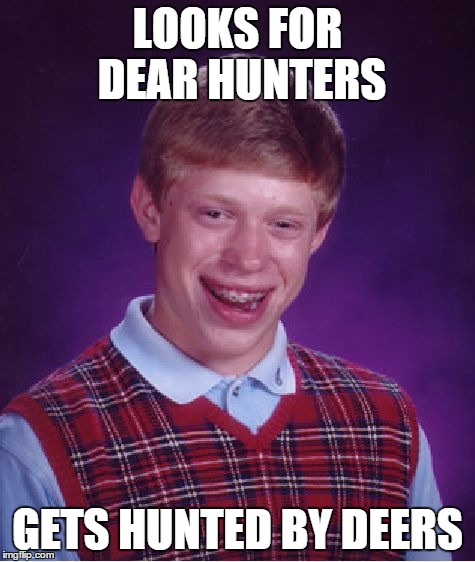 Bad Luck Brian Meme | LOOKS FOR DEAR HUNTERS GETS HUNTED BY DEERS | image tagged in memes,bad luck brian | made w/ Imgflip meme maker