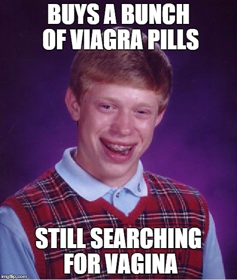 Bad Luck Brian Meme | BUYS A BUNCH OF VIAGRA PILLS STILL SEARCHING FOR VA**NA | image tagged in memes,bad luck brian | made w/ Imgflip meme maker