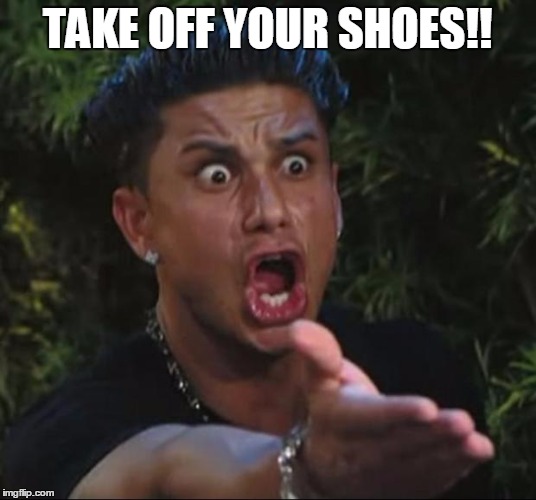 DJ Pauly D Meme | TAKE OFF YOUR SHOES!! | image tagged in memes,dj pauly d | made w/ Imgflip meme maker