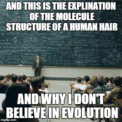 School | AND THIS IS THE EXPLINATION OF THE MOLECULE STRUCTURE OF A HUMAN HAIR AND WHY I DON'T BELIEVE IN EVOLUTION | image tagged in school | made w/ Imgflip meme maker