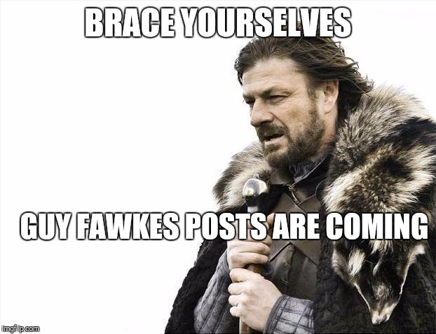 Brace Yourselves X is Coming | BRACE YOURSELVES GUY FAWKES POSTS ARE COMING | image tagged in memes,brace yourselves x is coming | made w/ Imgflip meme maker
