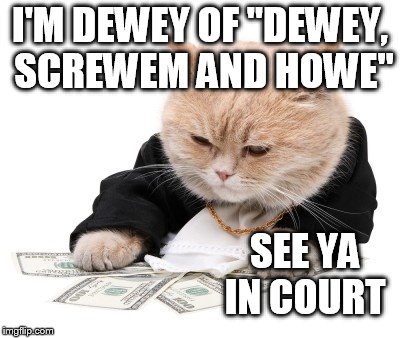 I'M DEWEY OF "DEWEY, SCREWEM AND HOWE" SEE YA IN COURT | made w/ Imgflip meme maker