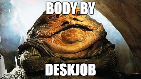 Jabba the Hutt | BODY BY DESKJOB | image tagged in jabba the hutt | made w/ Imgflip meme maker