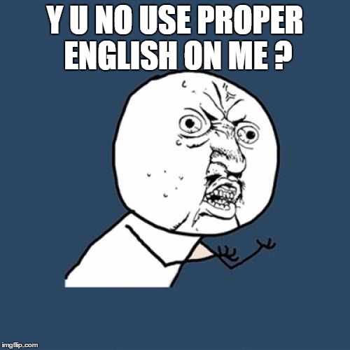 Y U No Meme | Y U NO USE PROPER ENGLISH ON ME ? | image tagged in memes,y u no | made w/ Imgflip meme maker