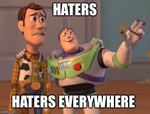 X, X Everywhere | HATERS HATERS EVERYWHERE | image tagged in memes,x x everywhere | made w/ Imgflip meme maker