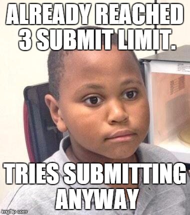 Minor Mistake Marvin | ALREADY REACHED 3 SUBMIT LIMIT. TRIES SUBMITTING ANYWAY | image tagged in memes,minor mistake marvin | made w/ Imgflip meme maker