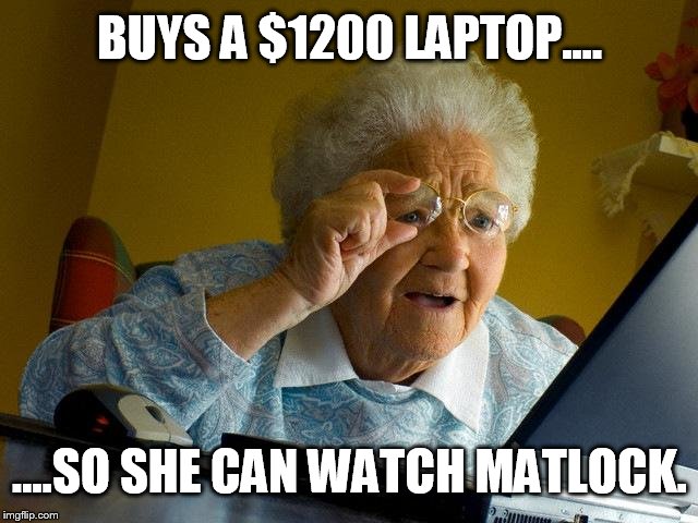 My grandma  | BUYS A $1200 LAPTOP.... ....SO SHE CAN WATCH MATLOCK. | image tagged in memes,grandma finds the internet,matlock,funny,front page | made w/ Imgflip meme maker