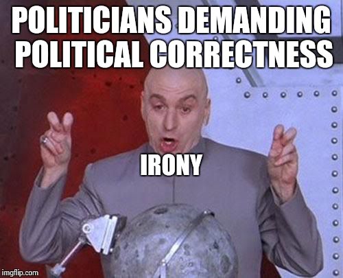@ scandal  | POLITICIANS DEMANDING POLITICAL CORRECTNESS IRONY | image tagged in memes,dr evil laser | made w/ Imgflip meme maker