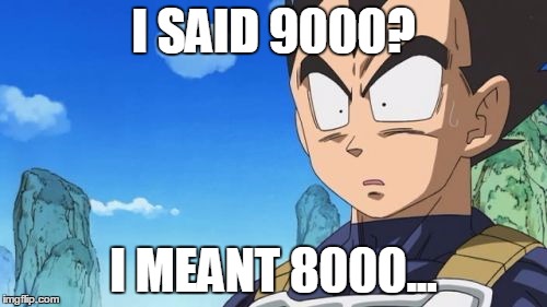 Surprized Vegeta Meme | I SAID 9000? I MEANT 8000... | image tagged in memes,surprized vegeta | made w/ Imgflip meme maker