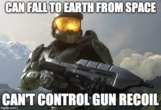 Master Chief | CAN FALL TO EARTH FROM SPACE CAN'T CONTROL GUN RECOIL | image tagged in master chief | made w/ Imgflip meme maker