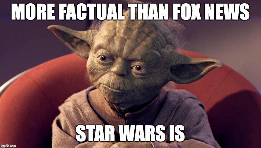 Fox News hates the new Star Wars hype. | MORE FACTUAL THAN FOX NEWS STAR WARS IS | image tagged in star wars | made w/ Imgflip meme maker
