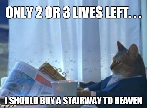 I Should Buy A Boat Cat | ONLY 2 OR 3 LIVES LEFT. . . I SHOULD BUY A STAIRWAY TO HEAVEN | image tagged in memes,i should buy a boat cat,stairway to heaven | made w/ Imgflip meme maker
