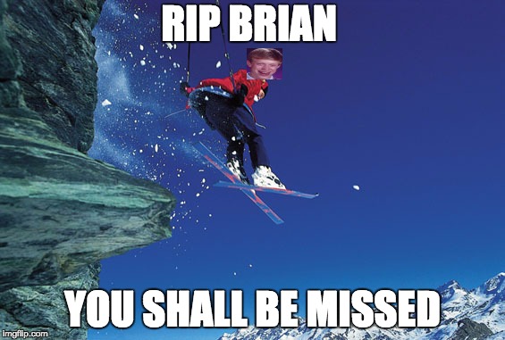 At least he tried | RIP BRIAN YOU SHALL BE MISSED | image tagged in bad luck brian | made w/ Imgflip meme maker