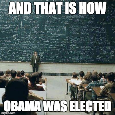 School | AND THAT IS HOW OBAMA WAS ELECTED | image tagged in school | made w/ Imgflip meme maker