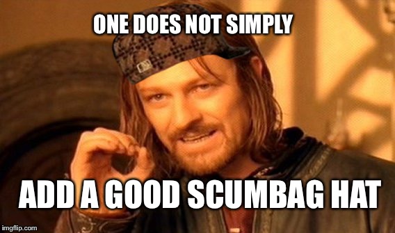 One Does Not Simply Meme | ONE DOES NOT SIMPLY ADD A GOOD SCUMBAG HAT | image tagged in memes,one does not simply,scumbag | made w/ Imgflip meme maker