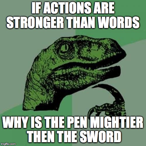 is weed a medicine  | IF ACTIONS ARE STRONGER THAN WORDS WHY IS THE PEN MIGHTIER THEN THE SWORD | image tagged in memes,philosoraptor,weed,funny,here just to be here | made w/ Imgflip meme maker