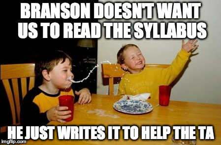 Yo Mamas So Fat | BRANSON DOESN'T WANT US TO READ THE SYLLABUS HE JUST WRITES IT TO HELP THE TA | image tagged in memes,yo mamas so fat | made w/ Imgflip meme maker