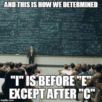 School | AND THIS IS HOW WE DETERMINED "I" IS BEFORE "E" EXCEPT AFTER "C" | image tagged in school | made w/ Imgflip meme maker