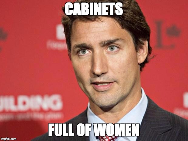 Trudeau | CABINETS FULL OF WOMEN | image tagged in trudeau,binders full of women,canada,mitt romney,justin trudeau,women | made w/ Imgflip meme maker