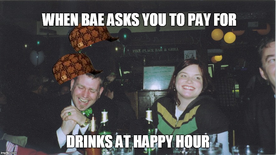 WHEN BAE ASKS YOU TO PAY FOR DRINKS AT HAPPY HOUR | image tagged in danny | made w/ Imgflip meme maker