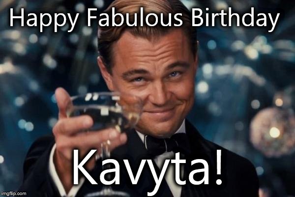 Leonardo Dicaprio Cheers Meme | Happy Fabulous Birthday Kavyta! | image tagged in memes,leonardo dicaprio cheers | made w/ Imgflip meme maker