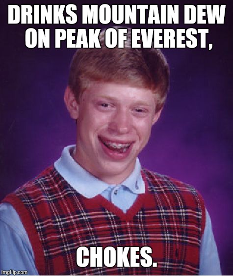 Bad Luck Brian Meme | DRINKS MOUNTAIN DEW ON PEAK OF EVEREST, CHOKES. | image tagged in memes,bad luck brian | made w/ Imgflip meme maker