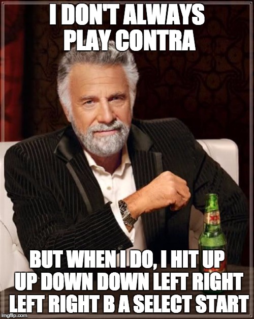 The Most Interesting Man In The World | I DON'T ALWAYS PLAY CONTRA BUT WHEN I DO, I HIT UP UP DOWN DOWN LEFT RIGHT LEFT RIGHT B A SELECT START | image tagged in memes,the most interesting man in the world | made w/ Imgflip meme maker