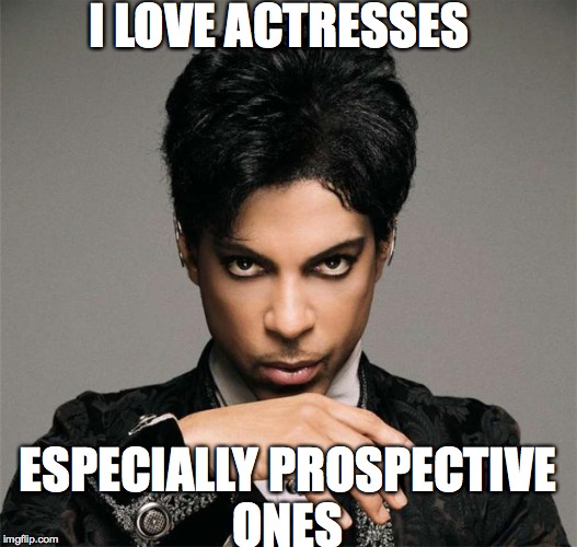 PrinceInsitu | I LOVE ACTRESSES ESPECIALLY PROSPECTIVE ONES | image tagged in princeinsitu | made w/ Imgflip meme maker