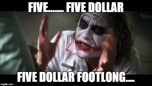 And everybody loses their minds Meme | FIVE....... FIVE DOLLAR FIVE DOLLAR FOOTLONG.... | image tagged in memes,and everybody loses their minds | made w/ Imgflip meme maker